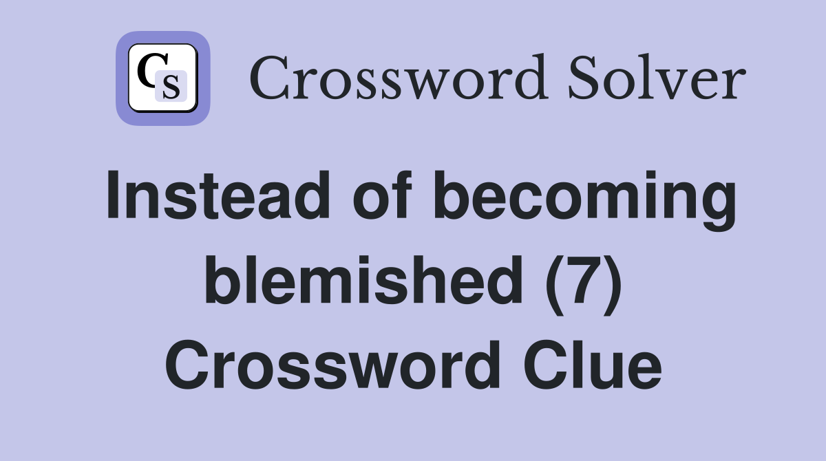 Instead of becoming blemished (7) Crossword Clue