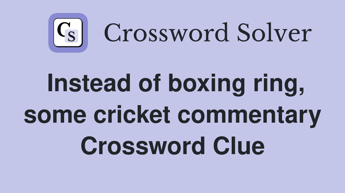 Instead of boxing ring, some cricket commentary Crossword Clue