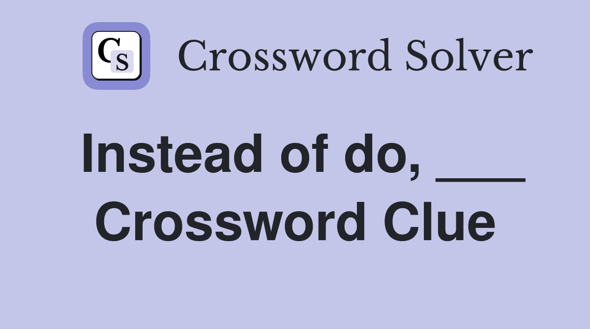 Instead of do, ___ Crossword Clue