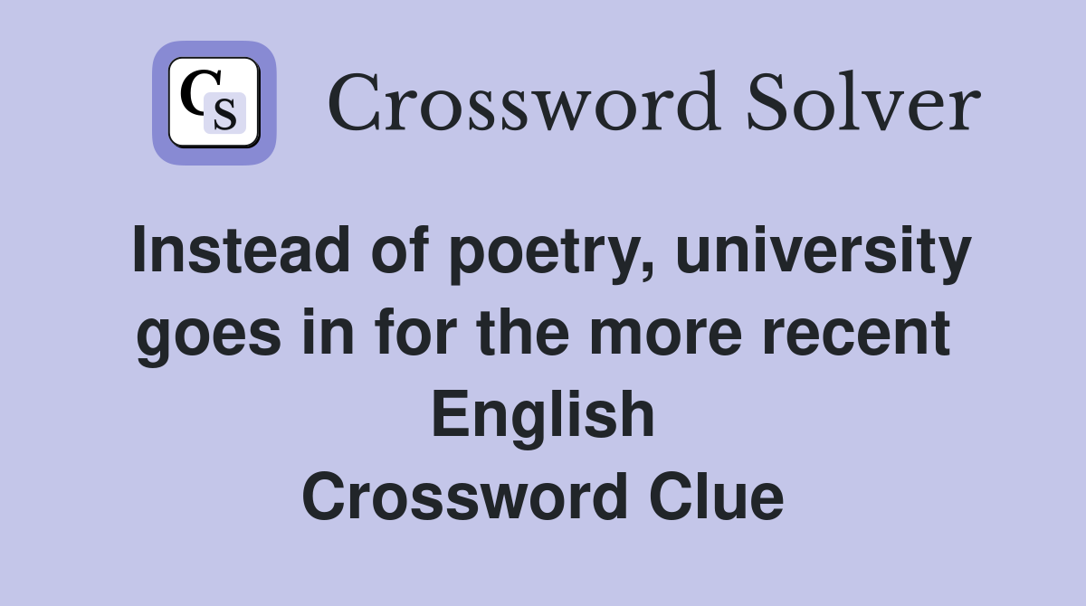 Instead of poetry, university goes in for the more recent English Crossword Clue