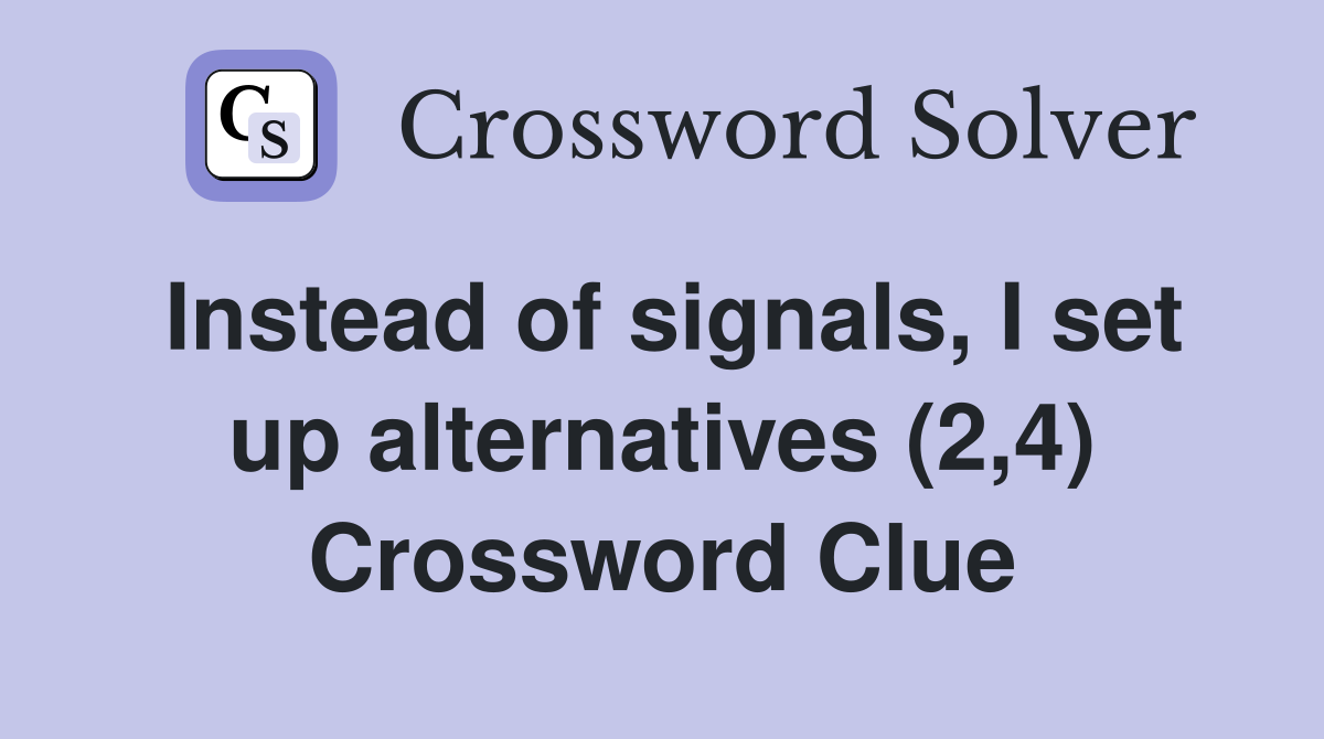 Instead of signals, I set up alternatives (2,4) Crossword Clue