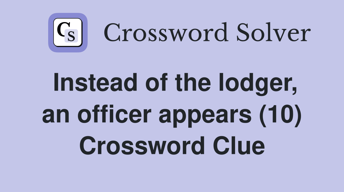 Instead of the lodger, an officer appears (10) Crossword Clue