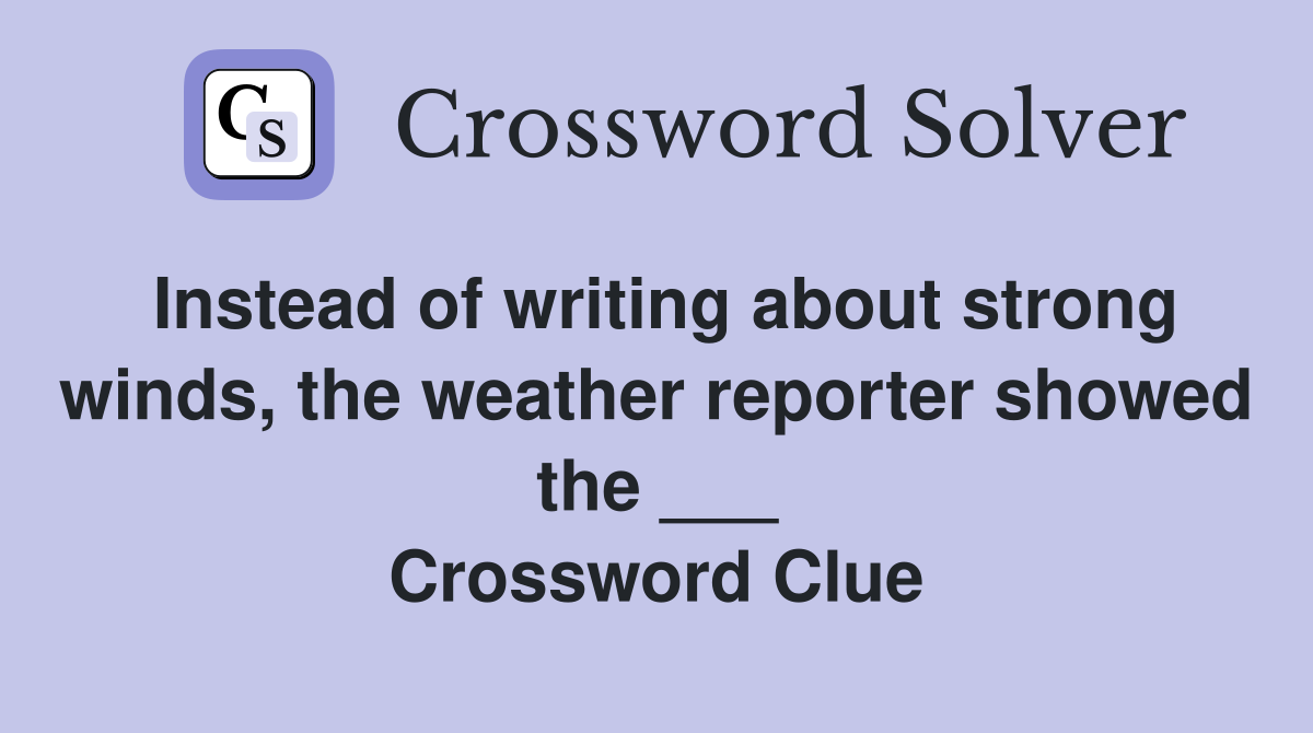 Instead of writing about strong winds, the weather reporter showed the ___ Crossword Clue