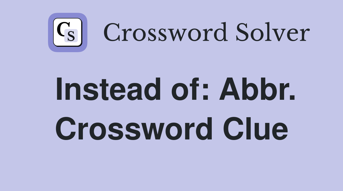 Instead of: Abbr. Crossword Clue