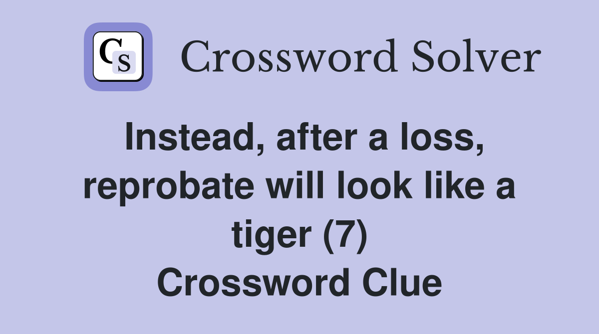 Instead, after a loss, reprobate will look like a tiger (7) Crossword Clue
