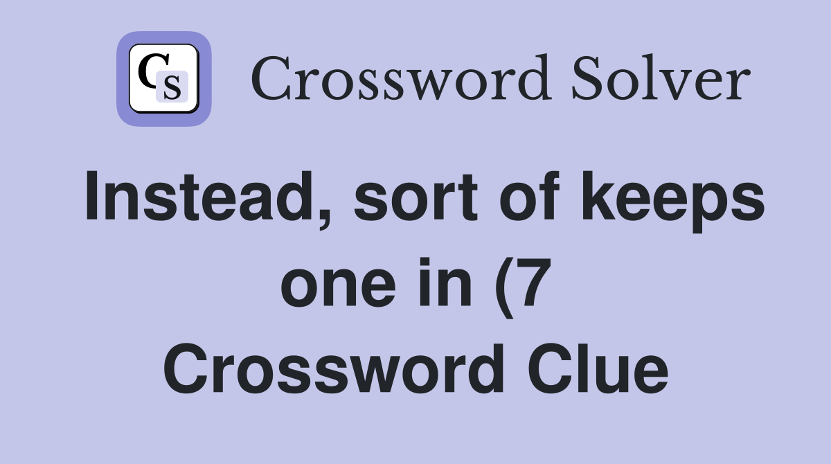 Instead sort of keeps one in (7) Crossword Clue Answers Crossword Instead sort of keeps one in (7) Crossword Clue Answers Crossword