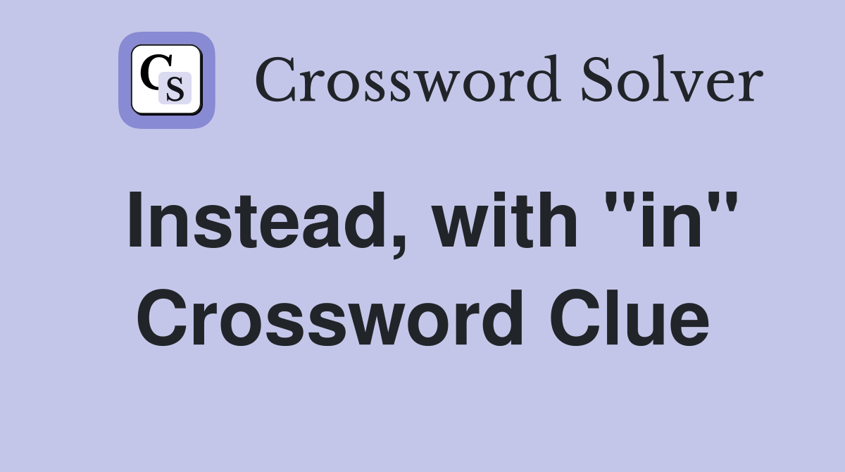 Instead, with "in" Crossword Clue