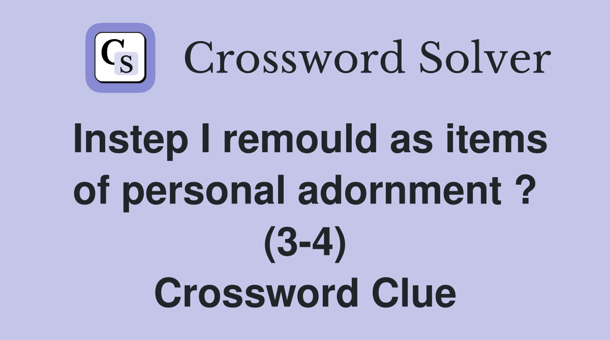 Instep I remould as items of personal adornment ? (3-4) Crossword Clue