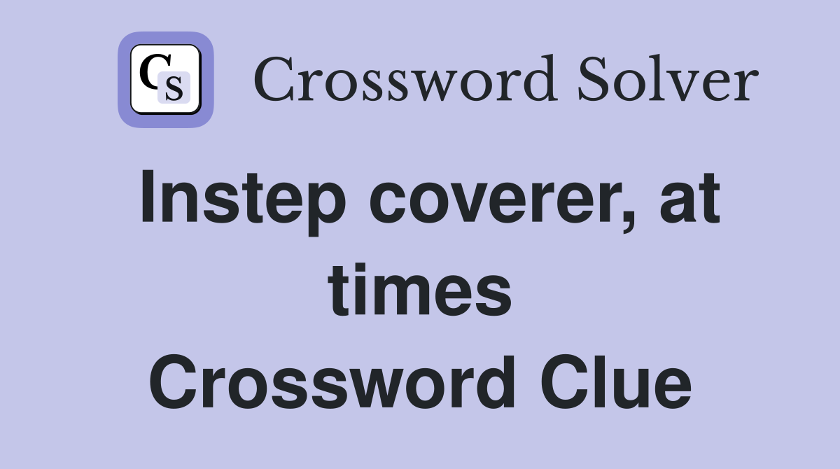 Instep coverer, at times Crossword Clue
