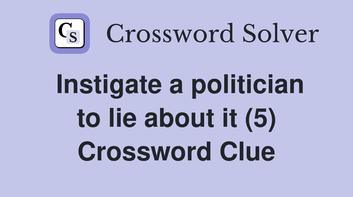 Instigate a politician to lie about it (5) Crossword Clue