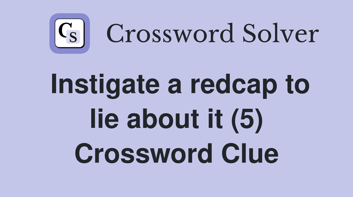Instigate a redcap to lie about it (5) Crossword Clue