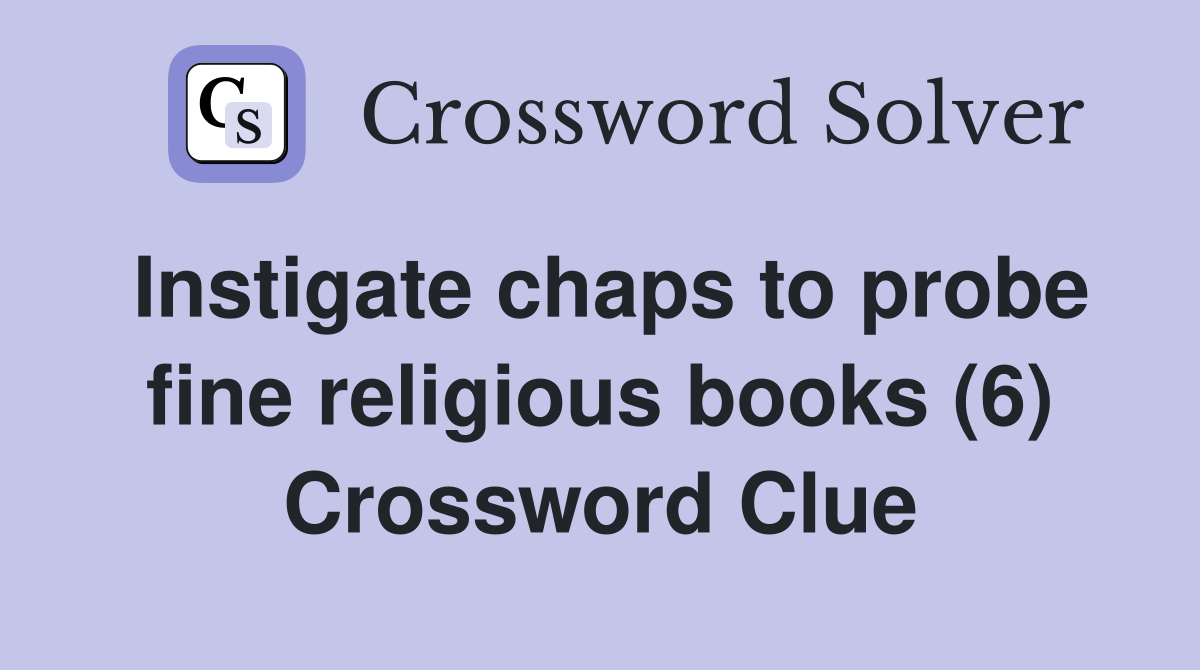 Instigate chaps to probe fine religious books (6) Crossword Clue