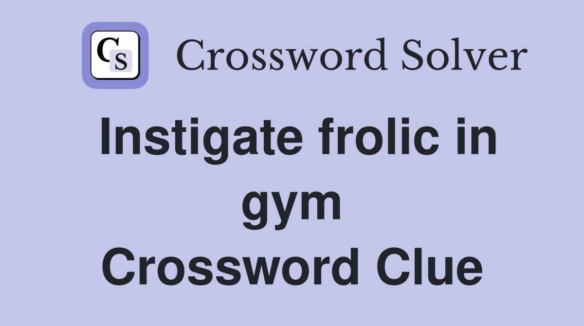 Instigate frolic in gym Crossword Clue