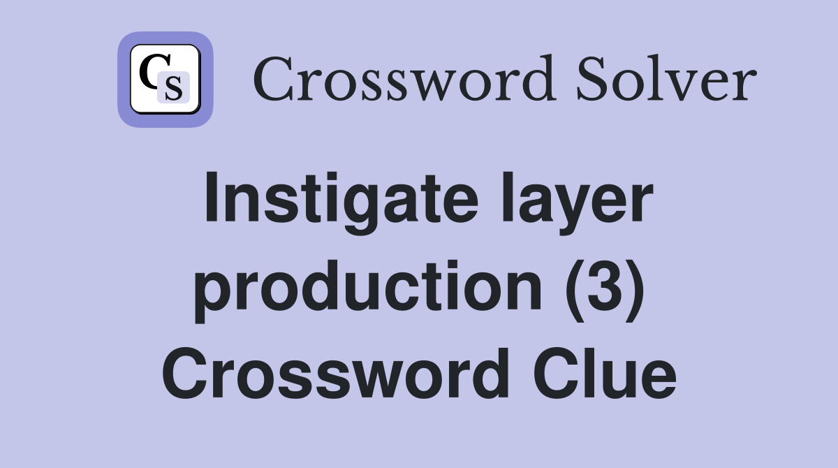 Instigate layer production (3) Crossword Clue