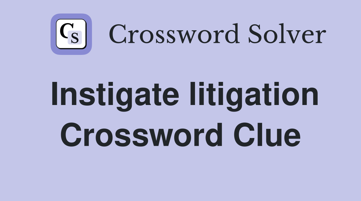 Instigate litigation Crossword Clue