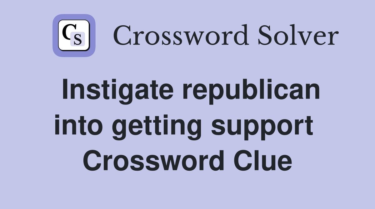 Instigate republican into getting support  Crossword Clue