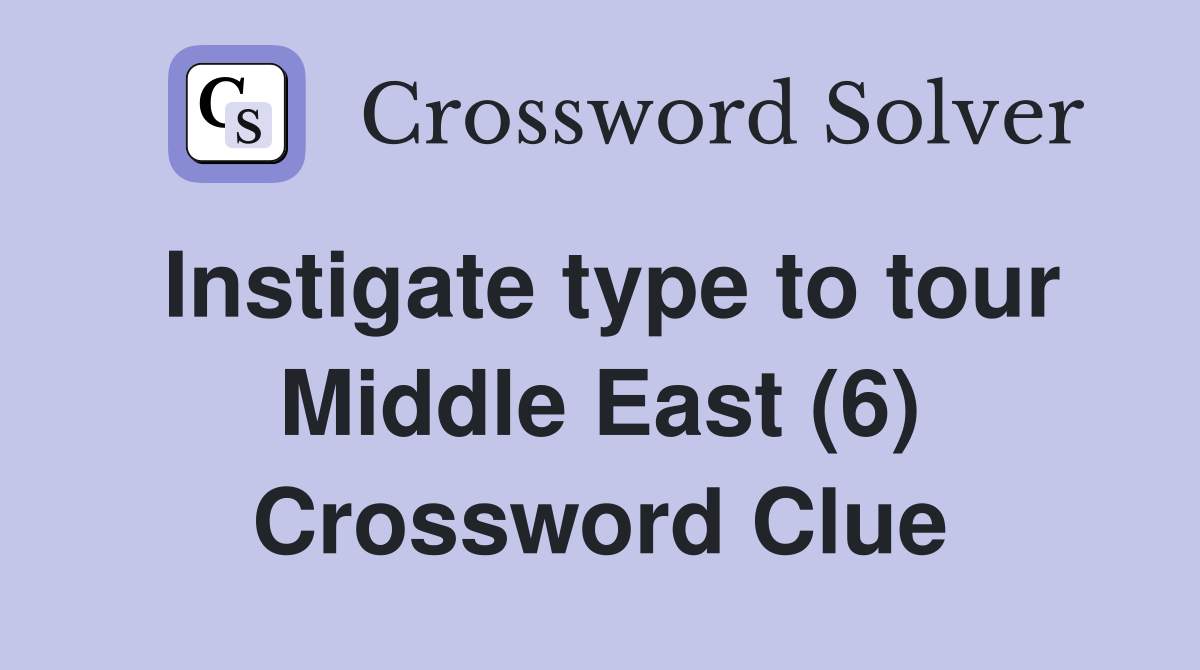 Instigate type to tour Middle East (6) Crossword Clue