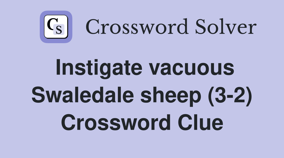 Instigate vacuous Swaledale sheep (3-2) Crossword Clue