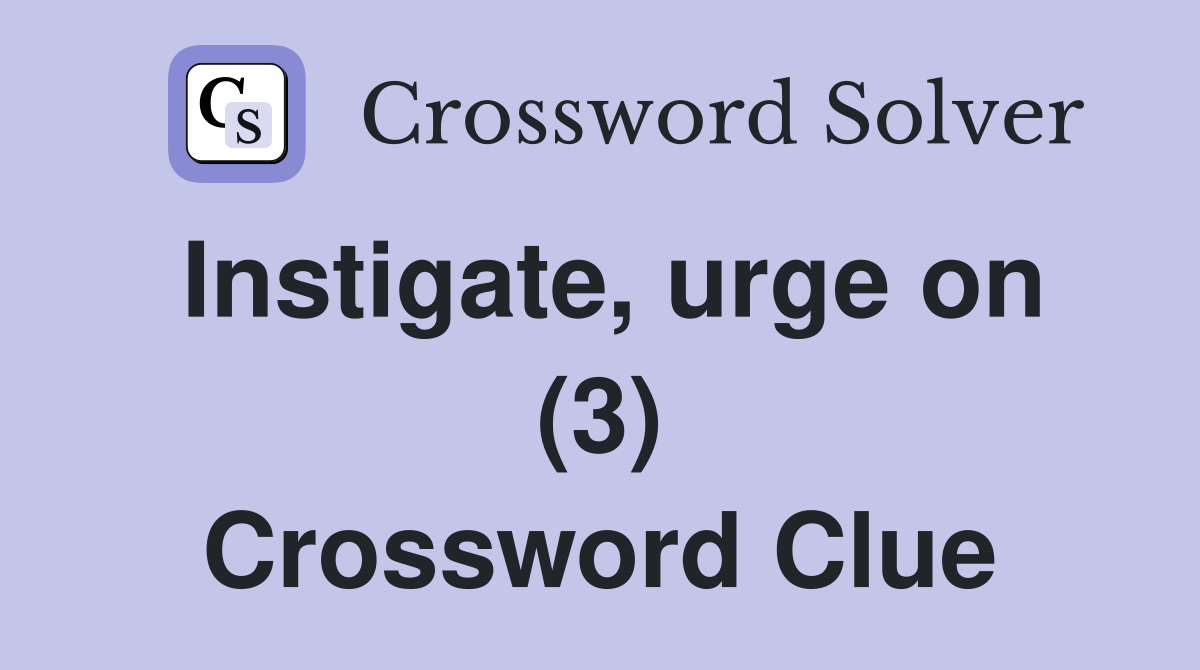 Instigate, urge on (3) Crossword Clue