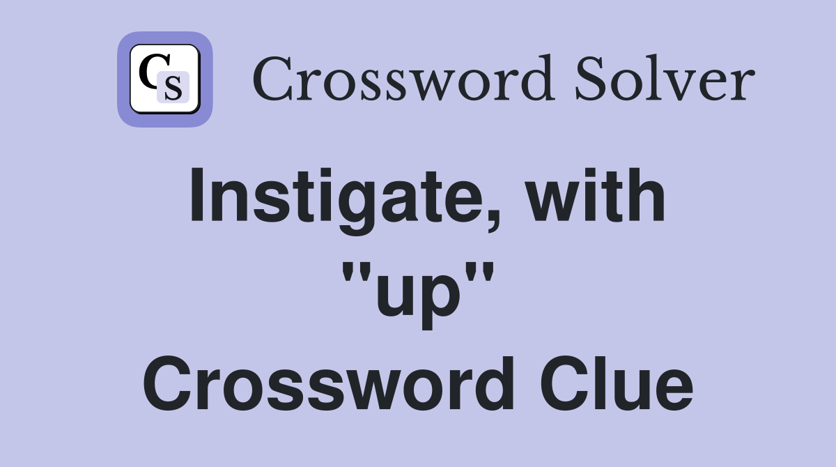 Instigate, with ''up'' Crossword Clue