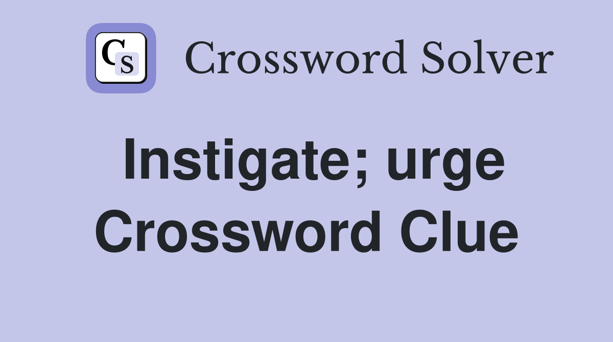 Instigate; urge Crossword Clue