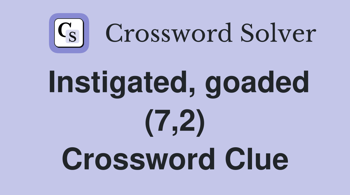 Instigated, goaded (7,2) Crossword Clue