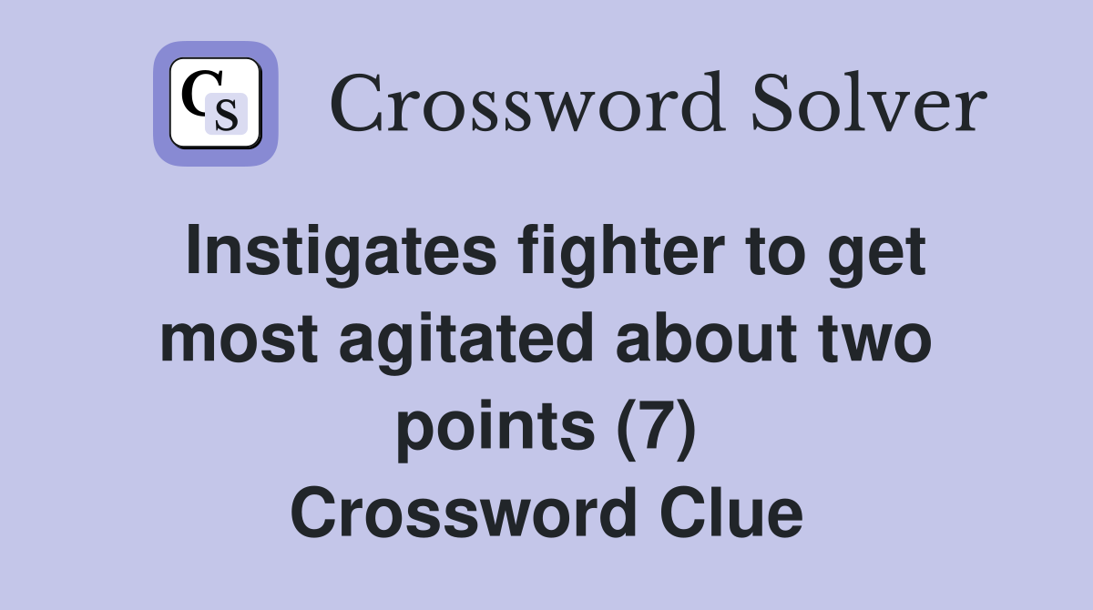 Instigates fighter to get most agitated about two points (7) Crossword Clue