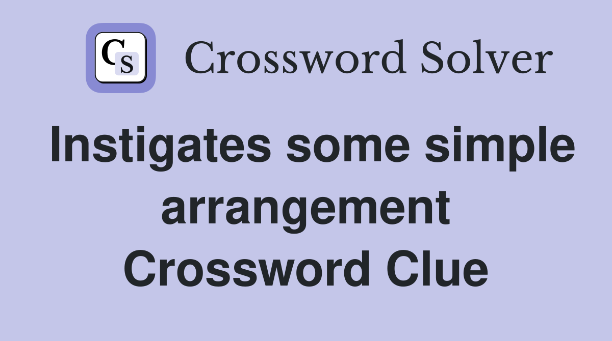 Instigates some simple arrangement Crossword Clue