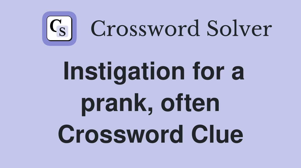 Instigation for a prank, often Crossword Clue