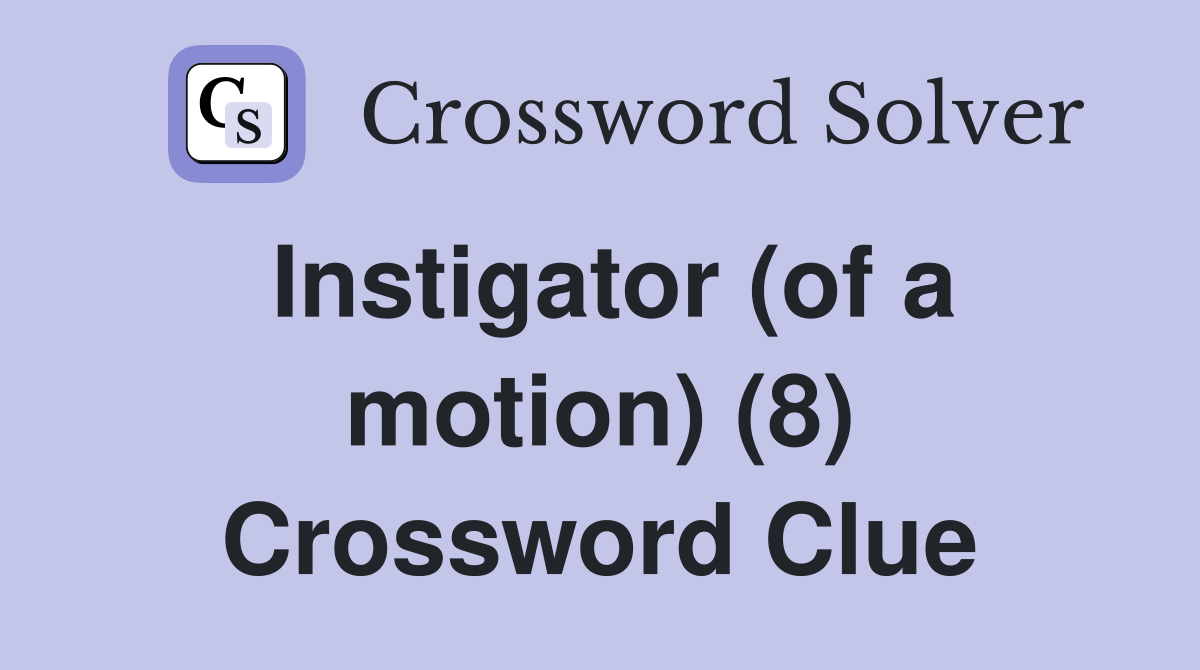 Instigator (of a motion) (8) Crossword Clue