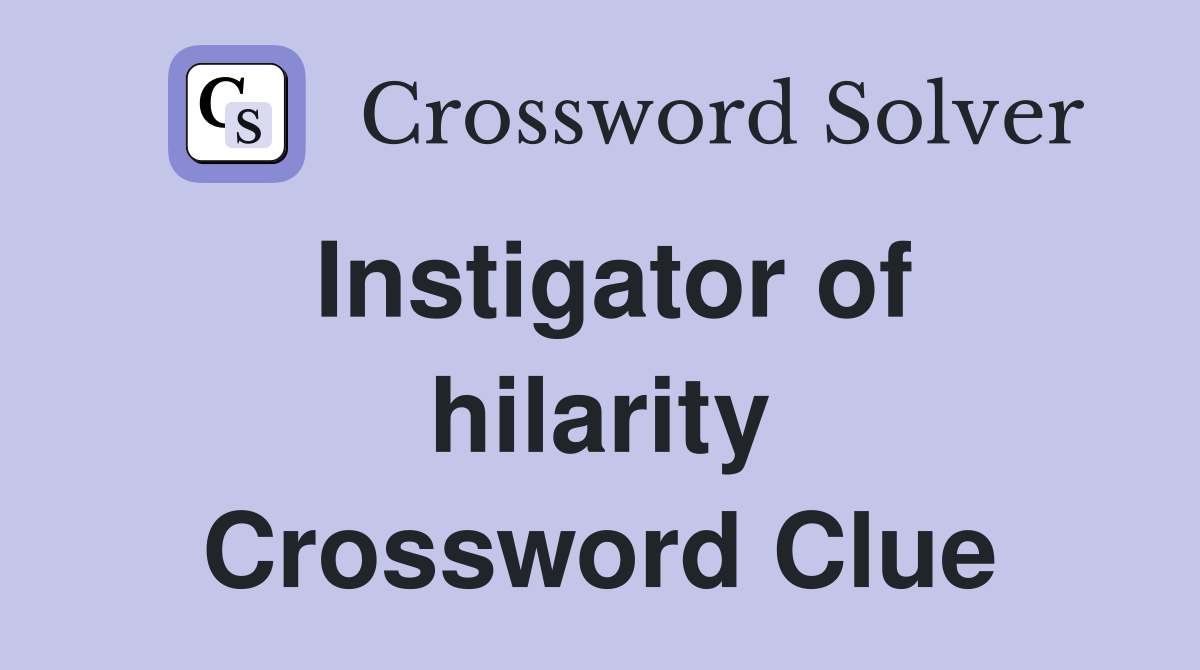 Instigator of hilarity Crossword Clue