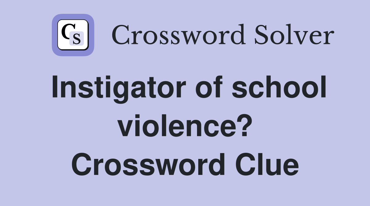 Instigator of school violence? Crossword Clue