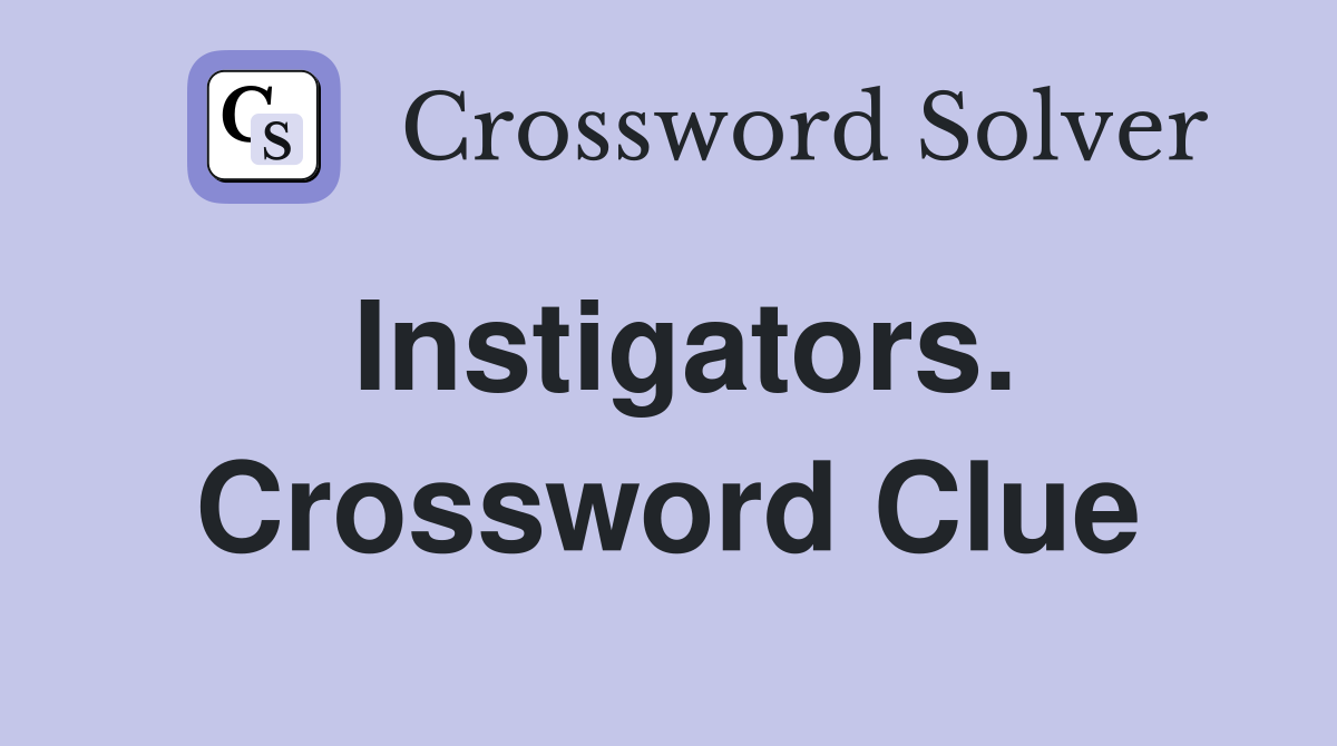 Instigators. Crossword Clue