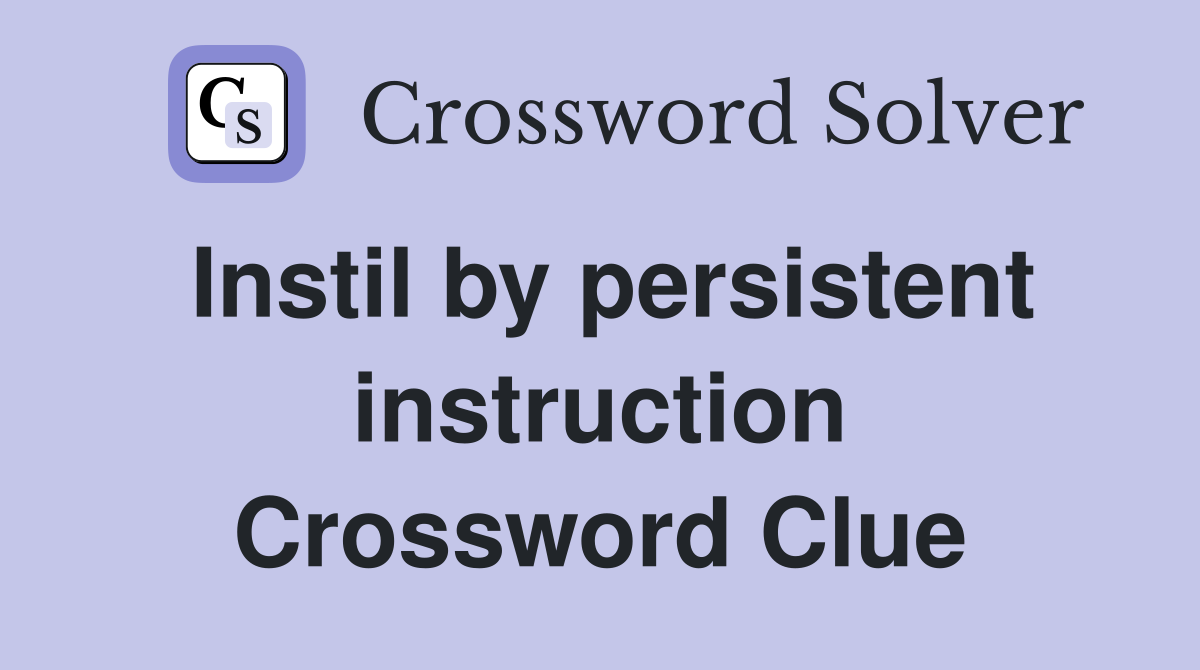 Instil by persistent instruction Crossword Clue
