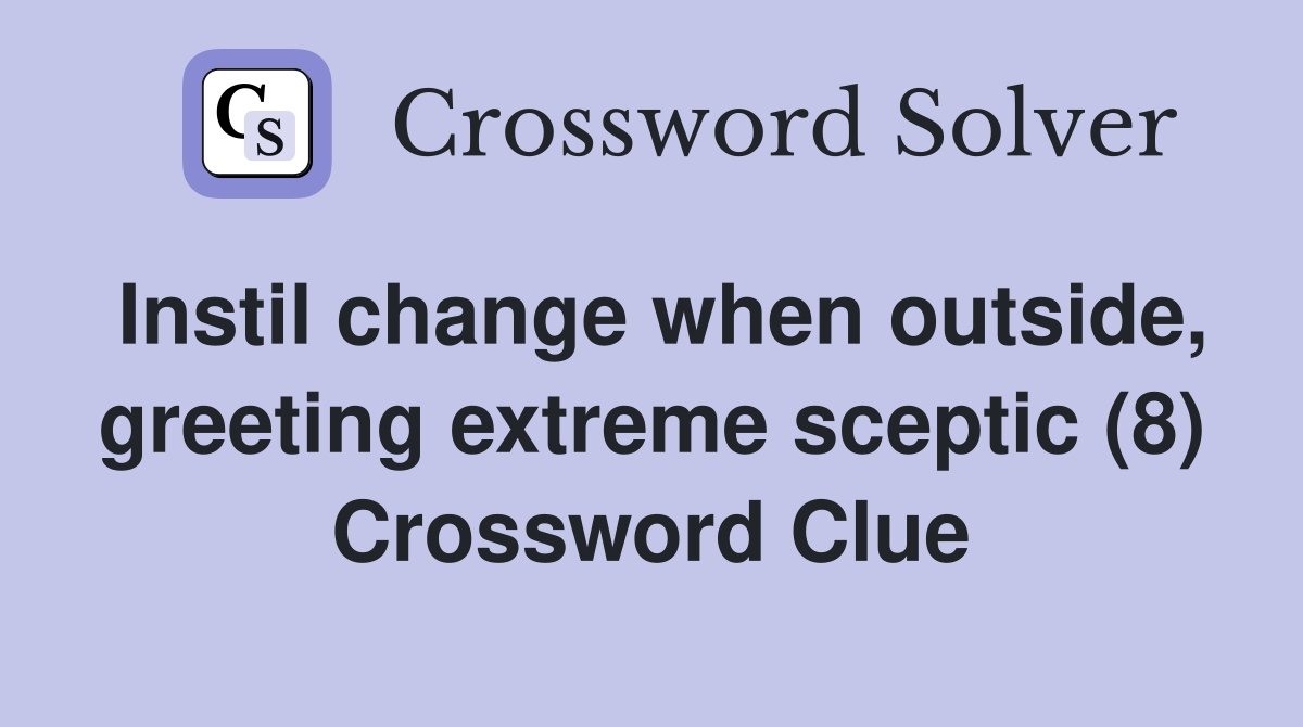 Instil change when outside, greeting extreme sceptic (8) Crossword Clue