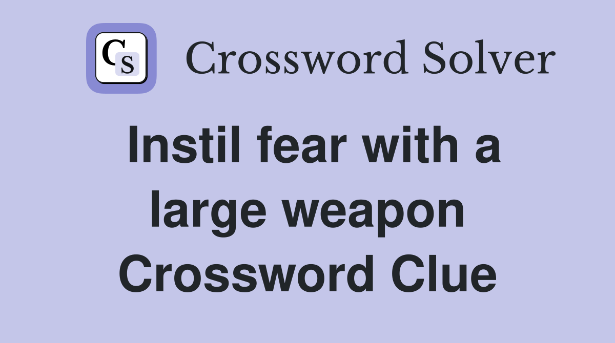 Instil fear with a large weapon Crossword Clue