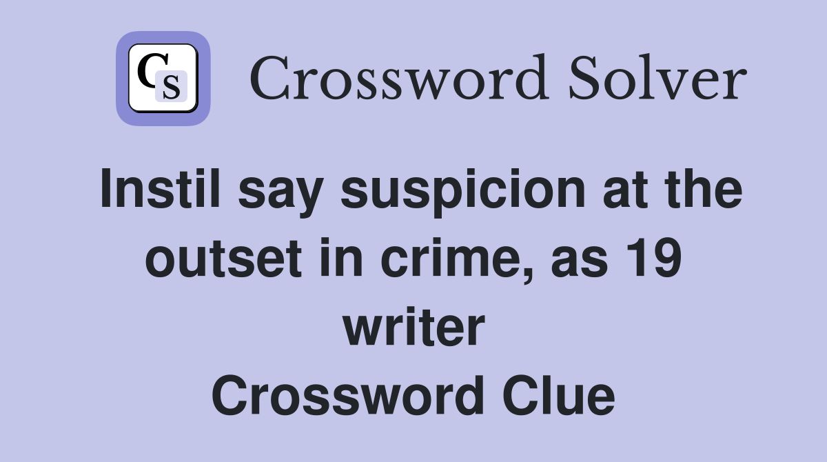 Instil say suspicion at the outset in crime, as 19 writer Crossword Clue