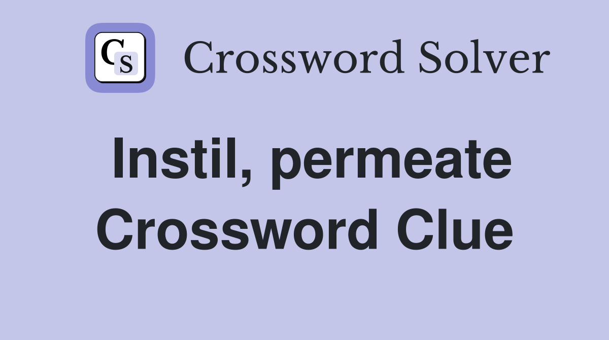 Instil, permeate Crossword Clue