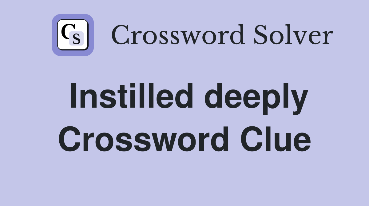 Instilled deeply Crossword Clue