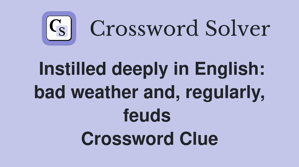Instilled deeply in English: bad weather and, regularly, feuds  Crossword Clue