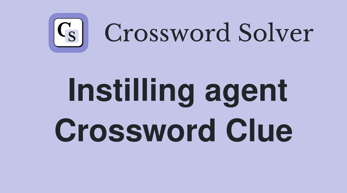 Instilling agent Crossword Clue