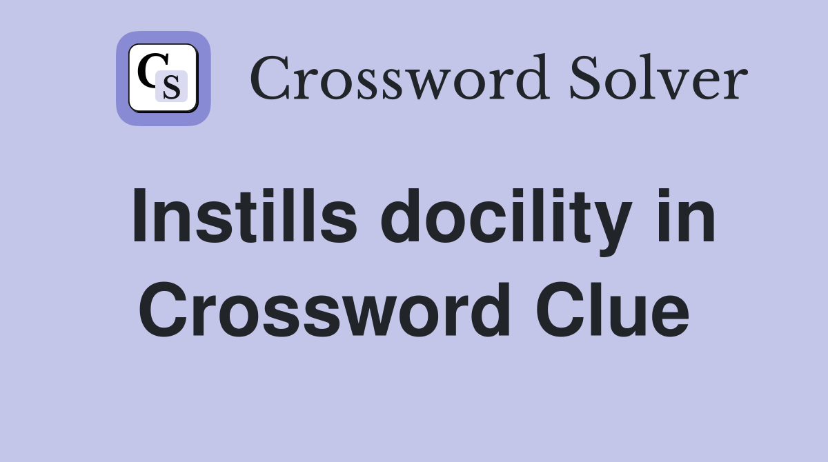 Instills docility in Crossword Clue