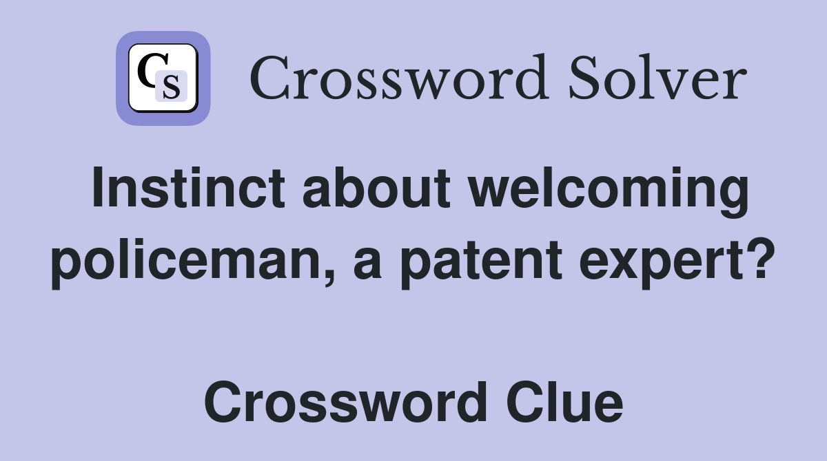 Instinct about welcoming policeman, a patent expert?  Crossword Clue