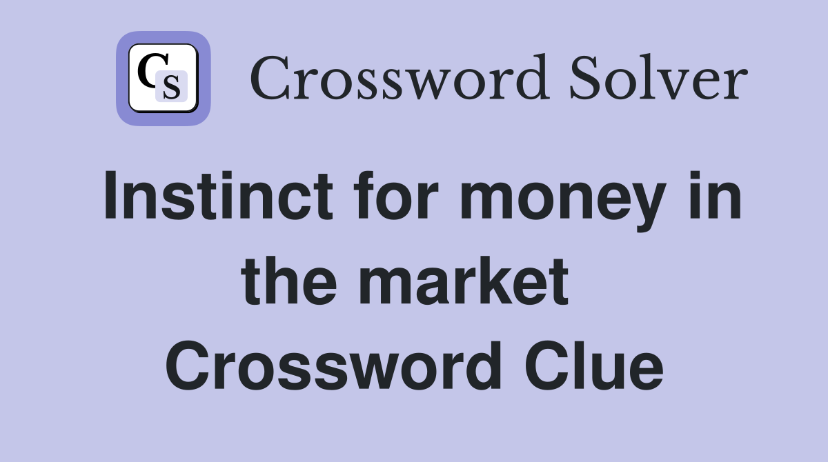 Instinct for money in the market  Crossword Clue