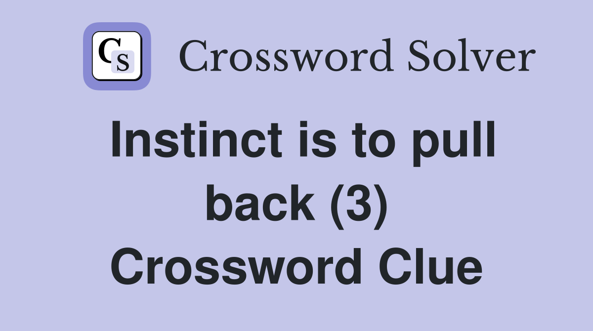 Instinct is to pull back (3) Crossword Clue