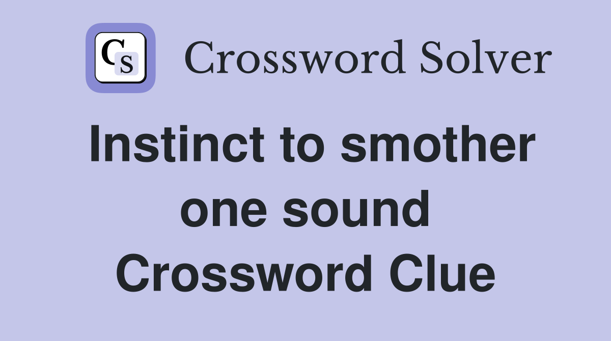 Instinct to smother one sound Crossword Clue