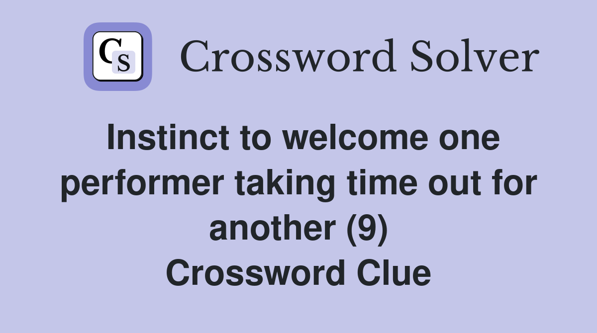 Instinct to welcome one performer taking time out for another (9) Crossword Clue