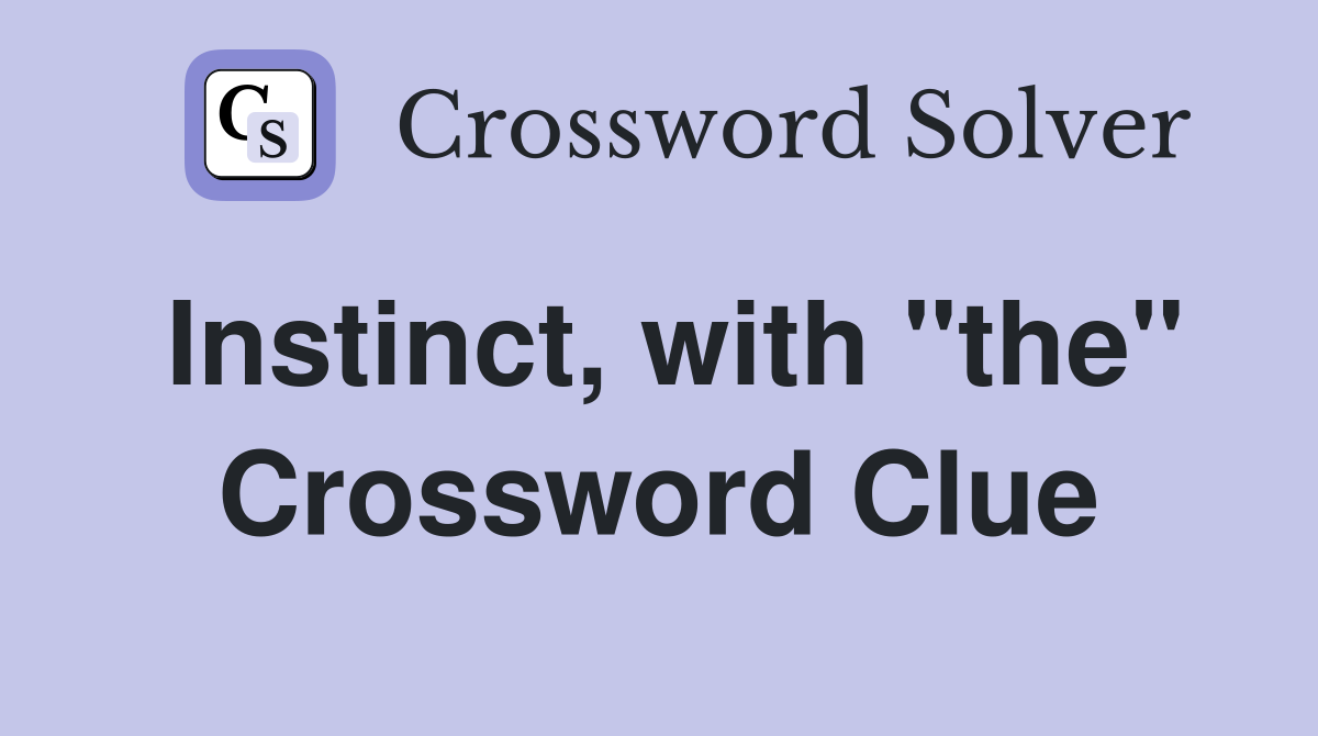 Instinct, with "the" Crossword Clue