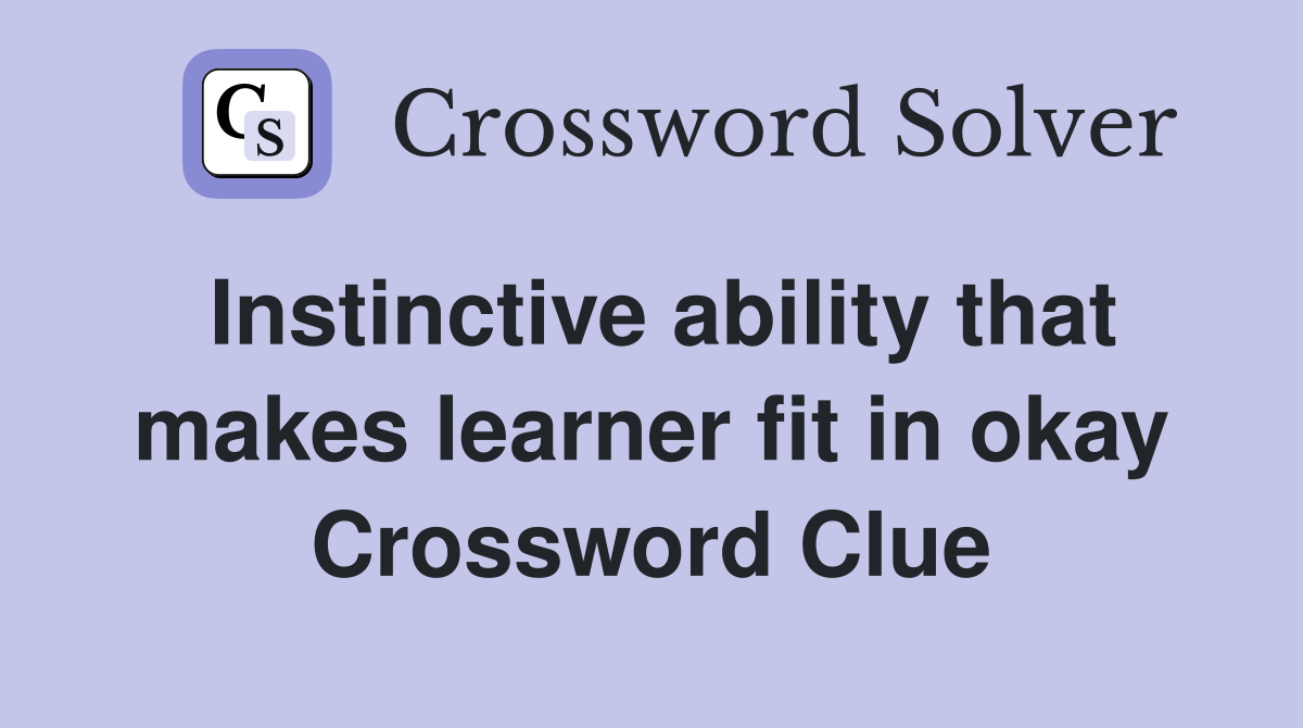 Instinctive ability that makes learner fit in okay Crossword Clue