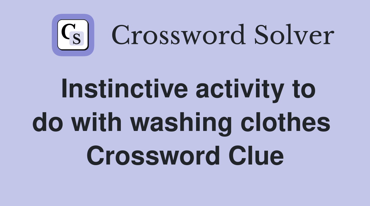 Instinctive activity to do with washing clothes  Crossword Clue